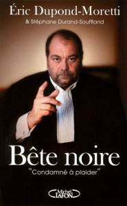 Bête noire. Condamné à plaider - Durand-Souffland Stéphane ; Dupond-Moretti Eric