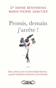 Promis, demain j'arrête ! Sexe, alcool, jeux et autres dépendances... Quand l'addiction prend les co - Samitier Marie-Pierre ; Benyamina Amine