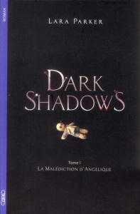 Dark Shadows Tome 1 : La malédiction d'Angélique - Parker Lara ; Loubet Pascal