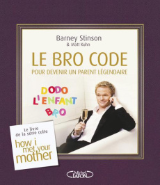 Le Bro Code pour devenir un parent légendaire. Le livre culte de la série How i met your mother - Stinson Barney ; Kuhn Matt ; Maizeret Anne