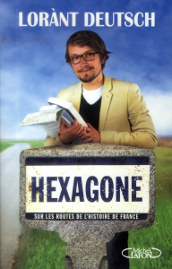 Hexagone. Sur les routes de l'Histoire de France - Deutsch Lorànt ; Haymann Emmanuel