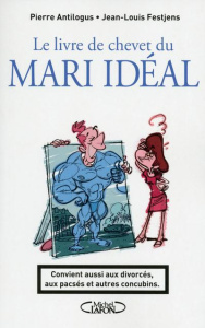Le livre de chevet du mari idéal. Convient aussi aux divorcés, aux pacsés et autres concubins - Antilogus Pierre ; Festjens Jean-Louis