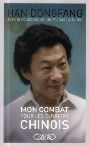 Mon combat pour les ouvriers chinois - Han Dongfang ; Sztanke Michael