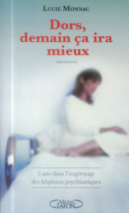 Dors, demain ça ira mieux. 3 ans dans l'engrenage des hôpitaux psychiatriques - Monnac Lucie ; Siguret Catherine