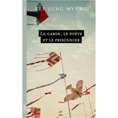 Le garde, le poète et le prisonnier - Lee Jung-Myung ; Kim Chi-young ; Betsch Eric