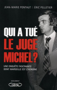 Qui a tué le juge Michel ? Une enquête fascinante dont Marseille est l?héroïne - Pelletier Eric ; Pontaut Jean-Marie
