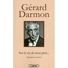 Sur la vie de mon père... Biographie reconstituée - Darmon Gérard