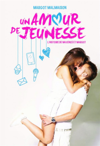 Un amour de jeunesse. L'histoire de Maxence et Margot - Malmaison Margot ; Hais Noémie