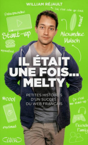 Il était une fois... melty. Petites histoires d'un succès de la French Tech - Malsch Alexandre ; Réjault William