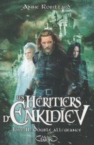 Les Héritiers d'Enkidiev Tome 11 : Double allégeance - Robillard Anne