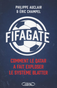 FIFAgate. Comment le Qatar a fait exploser le système Blatter - Auclair Philippe ; Champel Eric
