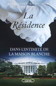 La Résidence. Dans l'intimité de la Maison Blanche - Andersen Brower Kate ; Betsch Eric