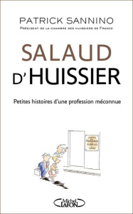 Salaud d'huissier. Petites histoires d'une profession méconnue - Sannino Patrick