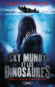 Sky Mundy et les dinosaures Tome 2 : Nom de code : Déluge - Martin Laura ; Betsch Eric