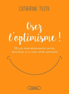 Osez l'optimisme ! 10 clés pour réenchanter un peu, beaucoup, à la folie votre quotidien - Testa Catherine ; Jadot Estelle