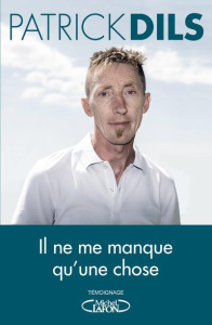 Il ne me manque qu'une chose - Dils Patrick ; Briot Laurent