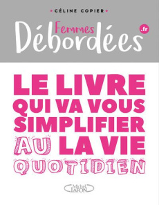 Femmes débordées. Le livre qui va vous simplifier la vie au quotidien - Copier Celine ; Lambda Sophie