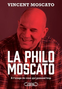 La philo Moscato. A l'usage de ceux qui pensent trop - Moscato Vincent ; Moscato Kristel