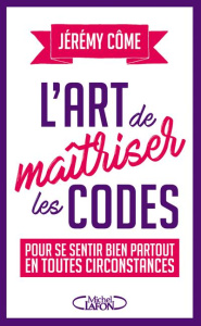 L'art de maîtriser les codes. Pour se sentir bien partout en toutes circonstances - Côme Jérémy