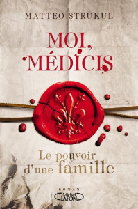 Moi, Médicis. Le pouvoir d'une famille - Strukul Matteo ; Del Cotto Sylvie