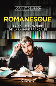 Romanesque. La folle aventure de la langue française - Deutsch Lorànt ; Haymann Emmanuel