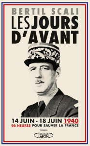 Les jours d'avant. 14 juin - 18 juin 1940, 96 heures pour sauver la France - Scali Bertil