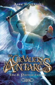 Les chevaliers d'Antarès Tome 8 : Porteur d'espoir - Robillard Anne