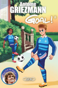 Goal ! Tome 8 : La vie en bleu - Griezmann Antoine ; Colin Fabrice ; Escalante Isab