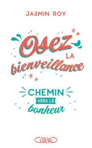 Osez la bienveillance. Le chemin vers le bonheur - Roy Jasmin