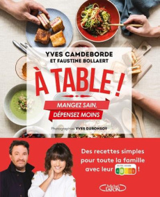 A table ! Mangez sain, dépensez moins - Camdeborde Yves ; Bollaert Faustine ; Touvier Math