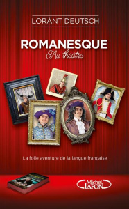 Romanesque au théâtre. La folle aventure de la langue française - Deutsch Lorànt
