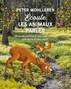 Ecoute les animaux parler. A la découverte des habitants des bois, des prés, et des champs - Wohlleben Peter ; Trivier-Georg Marie-Céline ; Rei