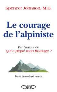 Le courage de l'alpiniste. Gravir, descendre et repartir - Johnson Spencer ; Bernard Jean-Pascal