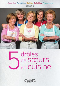 5 drôles de soeurs en cuisine. Les recettes d'une famille du Nord - Duhamel Jacotte ; Duhamel Annette ; Duhamel Guite