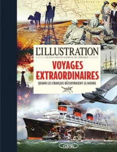 Les voyages extraordinaires. Quand les français découvraient le monde. 1870-1939 - L'ILLUSTRATION