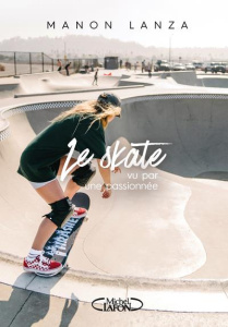 Le skate vu par une passionnée - Lanza Manon ; McWall Douglas ; Savage Jo ; Nackos