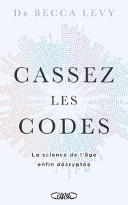 Cassez les codes. La science de l'âge enfin décryptée - Levy Becca ; Betsch Eric