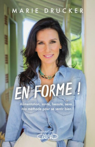 En forme ! Alimentation, santé, beauté, sexe... Ma méthode pour se sentir (vraiment) bien ! - Drucker Marie ; Leloup Charlotte ; Fonlupt Amélie