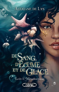 De sang, d'écume et de glace Tome 1 : Métamorphose - Lys Alexiane de