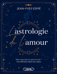 L'astrologie de l'amour. Pour une nuit ou pour la vie ? Vos affinités, signe par signe - Espié Jean-Yves ; Caracalla Laurence ; Ristroph Si