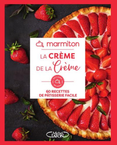 La crème de la crème. 60 recettes de pâtisserie facile - MARMITON