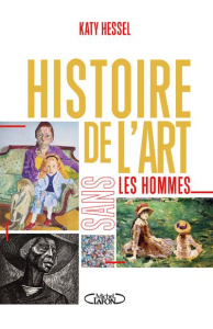 Histoire de l'art sans les hommes - Hessel Katy ; Souillac Anna ; Blanchard Aurélien
