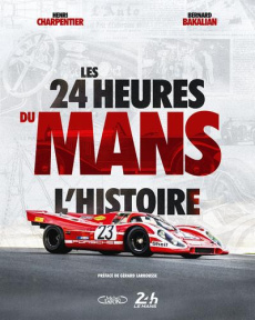 Les 24 heures du Mans. L'histoire - Charpentier Henri ; Bakalian Bernard