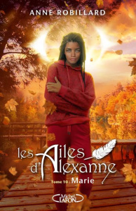 Les Ailes d'Alexanne Tome 10 : Marie - Robillard Anne