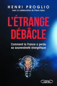 L'étrange débâcle. Comment la France a perdu sa souveraineté énergétique - Proglio Henri ; Abou Pierre