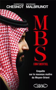 MBS confidentiel. Enquête sur le nouveau maître du Moyen-Orient - Chesnot Christian ; Malbrunot Georges