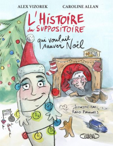 L'histoire du suppositoire qui voulait sauver Noël - Vizorek Alex ; Allan Caroline ; Pauwels Karo