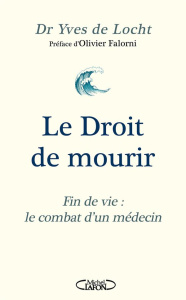 Le Droit de mourir. Fin de vie : le combat d'un médecin - Locht Yves de ; Falorni Olivier