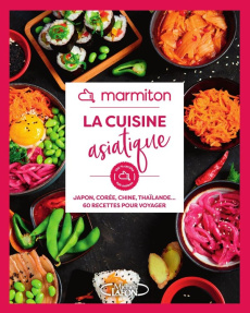 La cuisine asiatique. Japon, Corée, Chine, Thaïlande... 60 recettes pour voyager - MARMITON