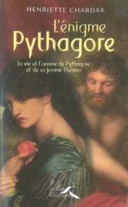 L'énigme Pythagore. La vie et l'oeuvre de Pythagore et de sa femme Théano - Chardak Henriette